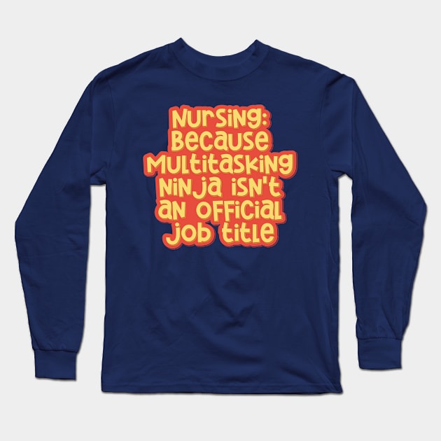 Nursing: Multitasking Ninjas Save Lives Every Day Long Sleeve T-Shirt by ardp13